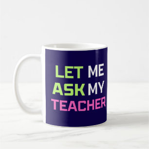 lass mir, meinen Lehrer fragen Kaffeetasse