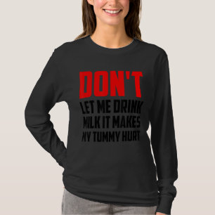 Lass mir nicht Milch zu trinken, weil das meine Tu T-Shirt