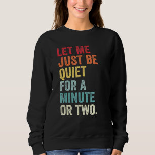 Lass mir nur eine Minute lang ruhig zu sein, oder Sweatshirt