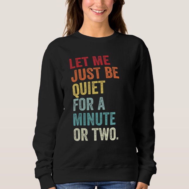 Lass mir nur eine Minute lang ruhig zu sein, oder  Sweatshirt (Vorderseite)