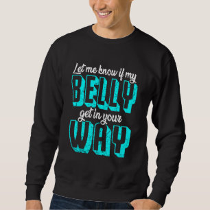 Lass mir, ob mein Bauch in deinen Weg kommt Bauch Sweatshirt