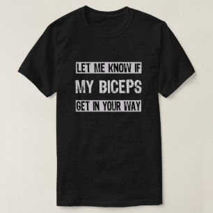 Lass mir zu wissen, ob meine Bizeps in deinen Weg T-Shirt