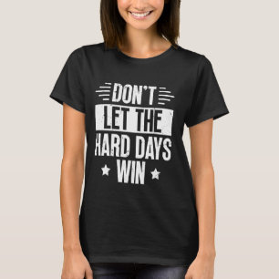 Lass nicht, dass die harten Tage Motivierend Zitat T-Shirt