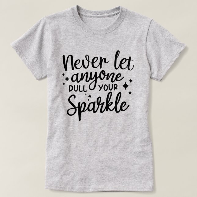 Lass nie jemandem, der deinen Sparkle verwirft T-Shirt (Design vorne)