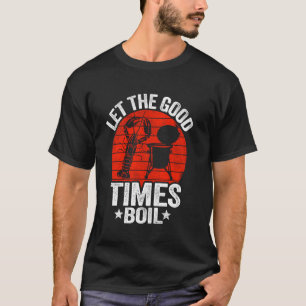 Lass The Good Times Boil Cajun Crayfish Party Funn T-Shirt
