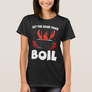 Lass The Good Times Boil Crawfish Crayfish Cajun F T-Shirt
