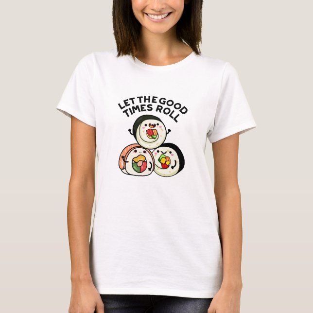 Lass The Good Times Roll Funny Sushi Puns T-Shirt (Vorderseite)
