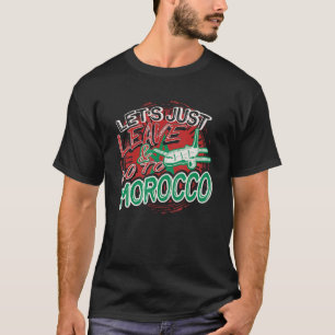 Lass uns einfach Verlass und gehen nach Marokko Re T-Shirt