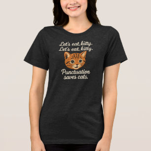 Lass uns essen, Kätzchen. Lass uns essen, Kätzchen Tri-Blend Shirt