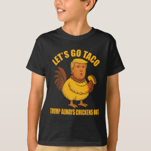 Lass uns Taco Trump gehen, der immer die Hühner au T-Shirt