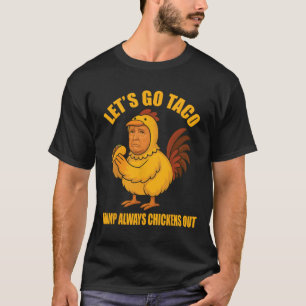 Lass uns Taco Trump gehen, immer die Hühner auszie T-Shirt