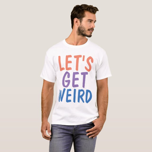 LASS UNS WEIRD, Funny T - Shirt. T-Shirt (Vorne ganz)