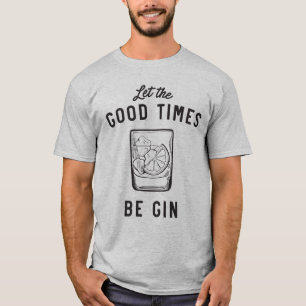 Lassen Sie die guten Zeiten Gin sein T-Shirt
