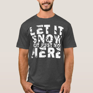 Lassen Sie es schnee, aber nicht hier 411 T-Shirt