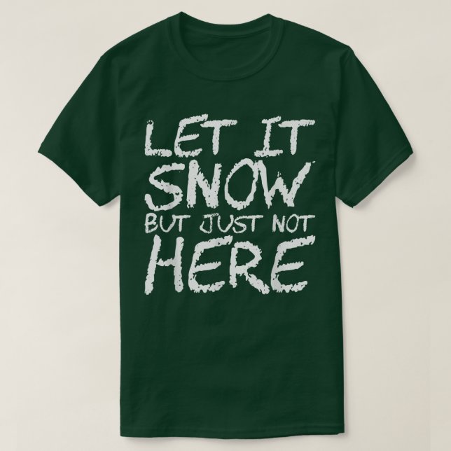 Lassen Sie es schneit, aber nicht hier402 T-Shirt (Design vorne)