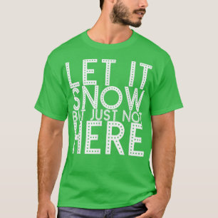 Lassen Sie es schneit, aber nicht hier 409 T-Shirt