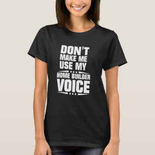 Lassen Sie mich meine Zuhause Builder-Stimme nicht T-Shirt