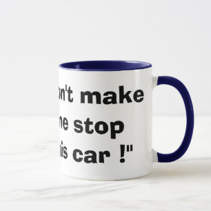 "Lassen Sie mich nicht dieses Auto stoppen!" Tasse