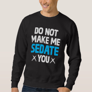 Lassen Sie mich nicht Ihren Nurseanästhesisten Sweatshirt