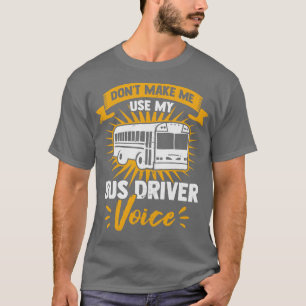 Lassen Sie mich nicht meine Busfahrerstimme benutz T-Shirt