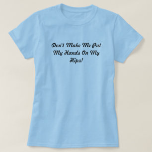 Lassen Sie mich nicht meine Hände auf meine Hüft T-Shirt