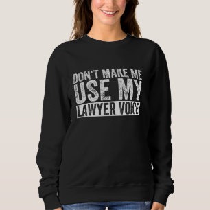 Lassen Sie mich nicht meinen Anwalt Voice Funny At Sweatshirt