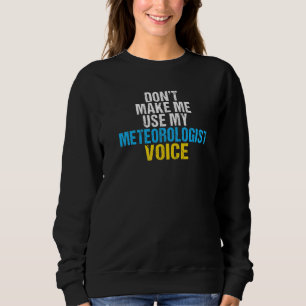 Lassen Sie mich nicht meinen Meteorologen Voice Me Sweatshirt