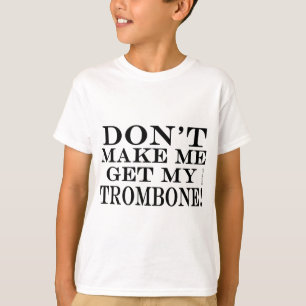 Lassen Sie mich nicht meinen Trombone erhalten T-Shirt