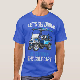 LASSEN SIE UNS BETRUNKEN WERDEN UND DEN GOLFKARTEN T-Shirt