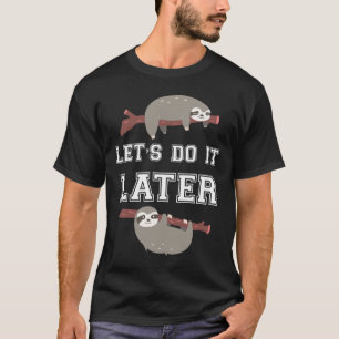 Lass's do later Sloth Shirt