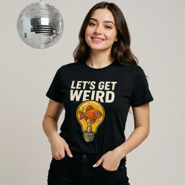 Lass's Get Weird T-Shirt (Von Creator hochgeladen)