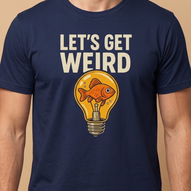 Lass's Get Weird T-Shirt (Von Creator hochgeladen)