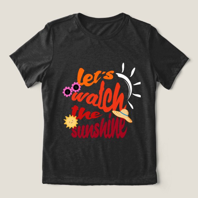 Lass's Watch the Sunshine T - Shirt (Design Vorderseite)