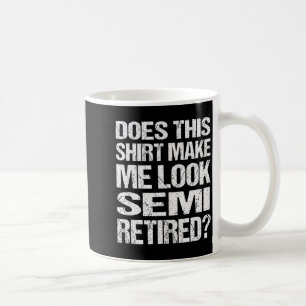 Lässt dieses Hemd mich aussehen_ Halb Ruhestand Lu Kaffeetasse