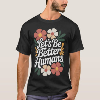Lasst uns bessere Menschen sein, florale Anti-Mobb T-Shirt