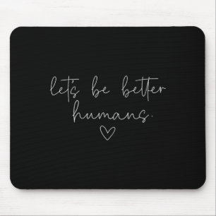 Lasst uns bessere Menschen sein Positives Freundli Mousepad