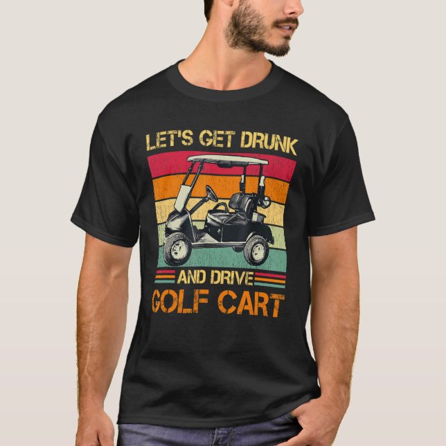 Lasst uns Betrunken werden und das Golf Cart Bekle T-Shirt (Vorderseite)