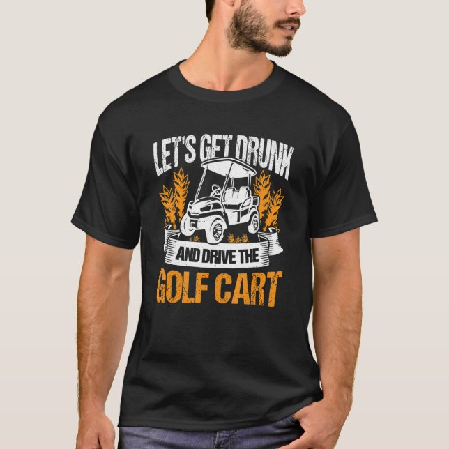 Lasst uns Betrunken werden und das Golf Cart Golfe T-Shirt (Vorderseite)