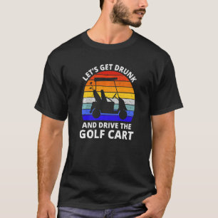 Lasst uns Betrunken werden und den Golfplatz fahre T-Shirt