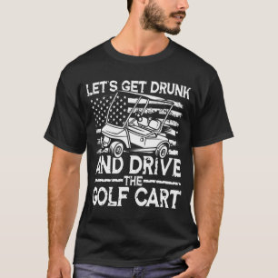 Lasst uns Betrunken werden und den Golfplatz fahre T-Shirt