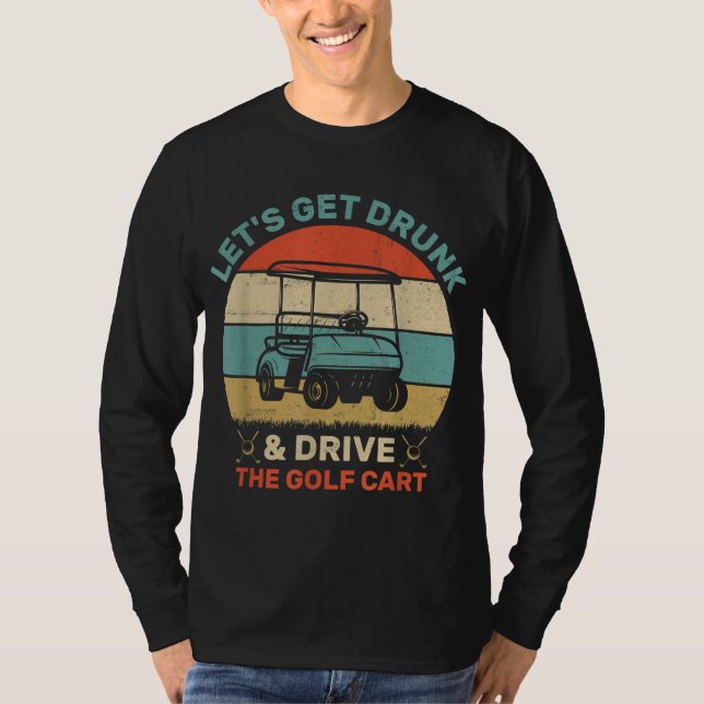 Lasst uns Betrunken werden und Golf Cart fahren T-Shirt (Vorderseite)