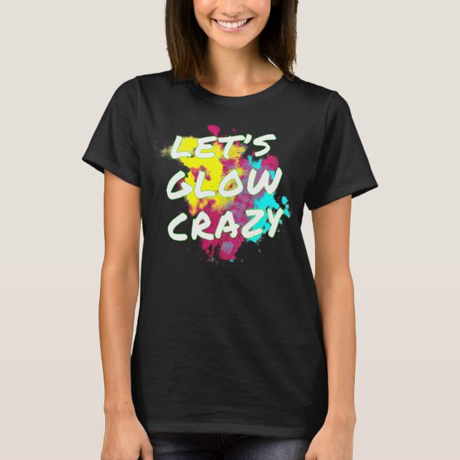 Lasst uns Crazy Neon Glow Dance Party glänzen  T-Shirt (Vorderseite)