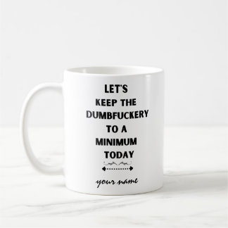 Lasst uns die Dumbfickery auf ein Minimum von heut Kaffeetasse