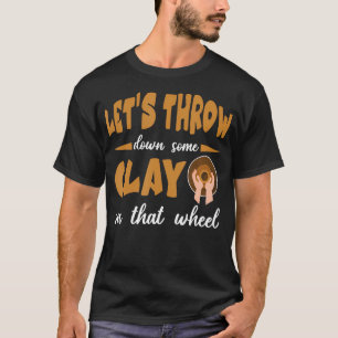 Lasst Uns Etwas Ton Auf Diesem Rad Formen T-Shirt