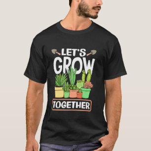 Lasst uns gemeinsam wachsen Pflanzenliebhaber Gart T-Shirt