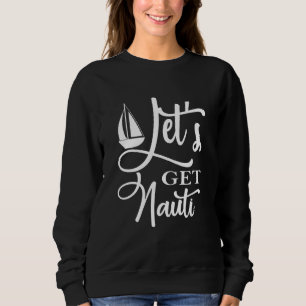Lasst uns Nauti-Segel- oder Kreuzfahrtschiff holen Sweatshirt