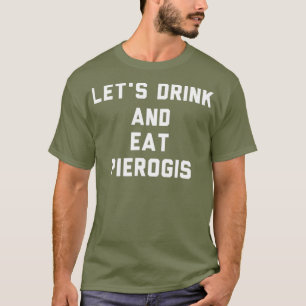 Lasst uns Pierogi trinken und essen Polnisches T-S T-Shirt
