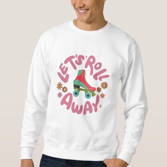 Lasst uns Roller-Skate wegrollen Sweatshirt (Vorderseite)