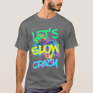 Lasst uns verrückt leuchten Glow Party 80er Party T-Shirt