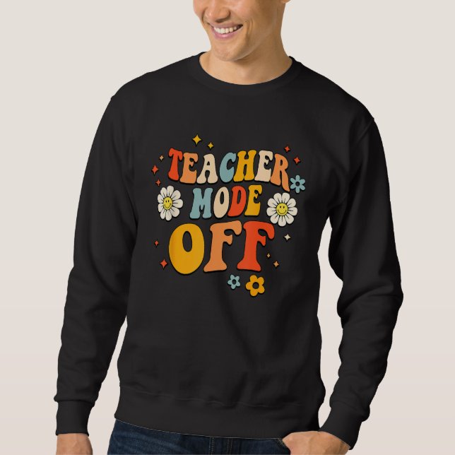 Last Day of School teacher mode off Teacher 6 Sweatshirt (Vorderseite)